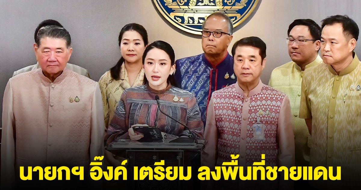 นายกฯ อิ๊งค์ เตรียมบิน ด่านช่องจอม ลงพื้นที่ชายแดน ไทย- กัมพูชา