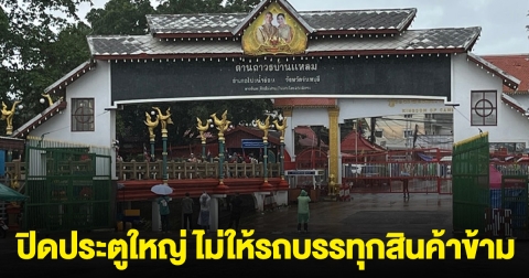 กัมพูชา เอาอีกแล้ว ปิดประตูใหญ่ ให้คนเดินข้าม แต่ไม่ให้รถบรรทุกสินค้าข้าม