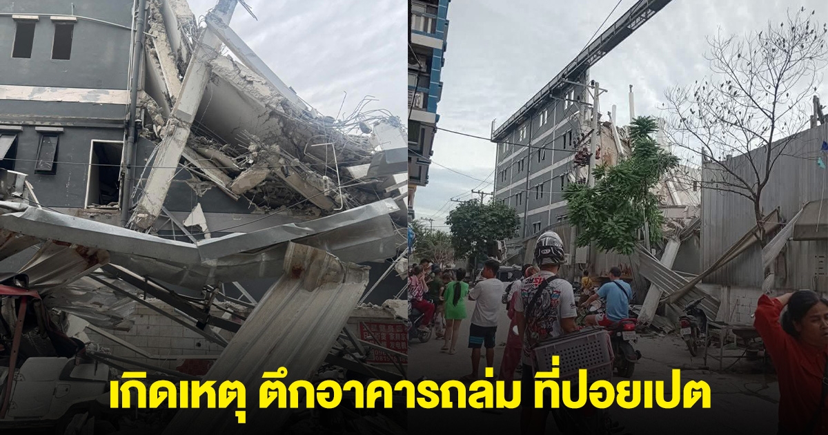 ด่วน! เกิดเหตุ ตึกอาคารถล่ม ที่ปอยเปต