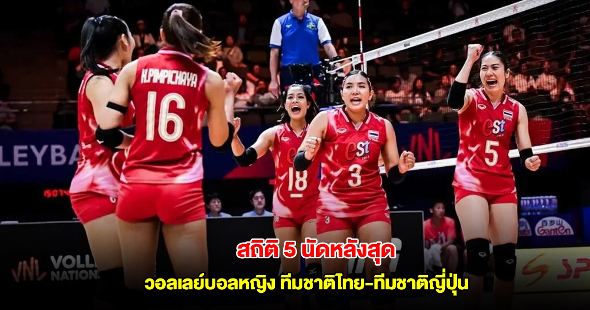 สถิติ 5 นัดหลังสุด วอลเลย์บอลหญิง ทีมชาติไทย พบทีมชาติญี่ปุ่น VNL 2025 วันที่ 18 มิ.ย.68