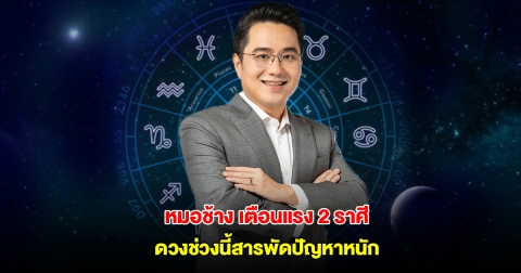 หมอช้าง เตือนแรง 2 ราศี ดวงช่วงนี้สารพัดปัญหาหนัก