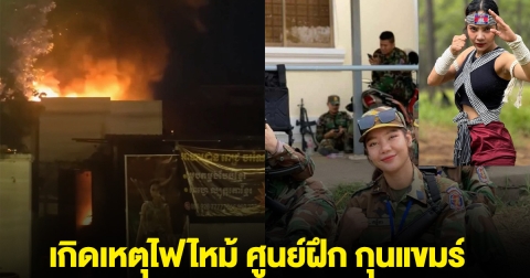 เกิดเหตุไฟไหม้ ศูนย์ฝึก กุนแขมร์ ธุรกิจของสาวคนดังกัมพูชา ที่ชอบเคลมมวยไทย