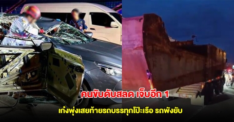 หนุ่มวัย 25 ขับเก๋งพุ่งเสยท้ายรถบรรทุกขนโป๊ะเรือ รถพังยับ เสียชีวิตภายในรถ เจ็บอีก 1 ราย