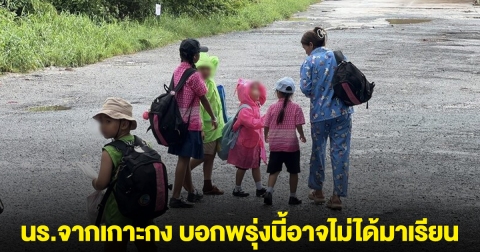 นร.จากเกาะกง เลิกเรียนเร็ว ผู้ปกครองแห่รีบมารับกลับ บอกพรุ่งนี้อาจไม่ได้มาเรียนแล้ว