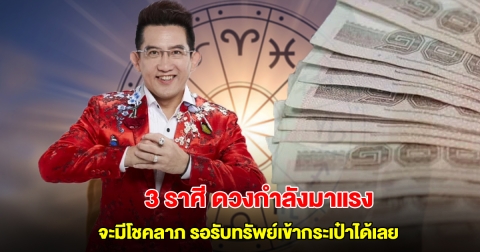 อ.คฑา เปิด 3 ราศี ดวงกำลังมาแรง จะมีโชคลาภ รอรับทรัพย์เข้ากระเป๋าได้เลย