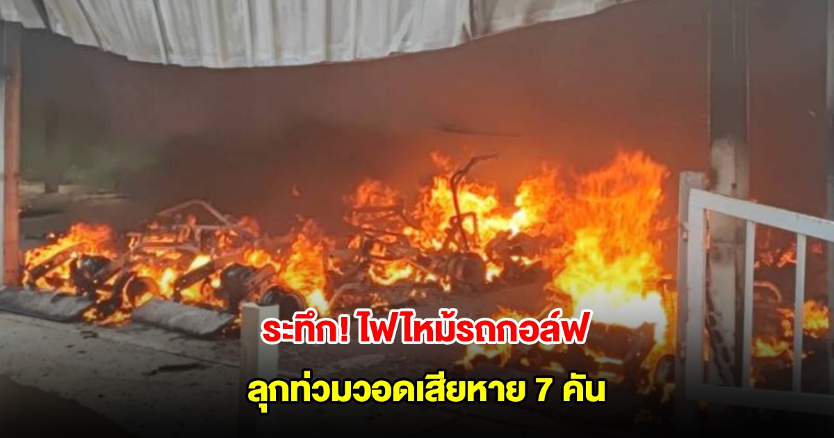 ระทึก! ไฟไหม้รถกอล์ฟ ลุกท่วมวอดเสียหาย 7 คัน ภายในสนามกอล์ฟย่านคลองหลวงปทุมธานี