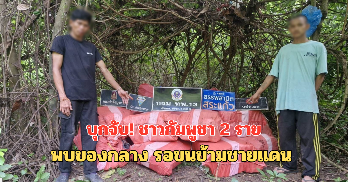 บุกจับ! ชาวกัมพูชา 2 ราย พบของกลาง รอขนข้ามชายแดน