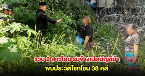 รวบ 2 สาวไทย รับจ้างข้ามแดนเปิดบัญชีม้า-สแกนหน้า ให้แก๊งคอลเซ็นเตอร์ปอยเปต พบประวัติโชกโชน 38 คดี