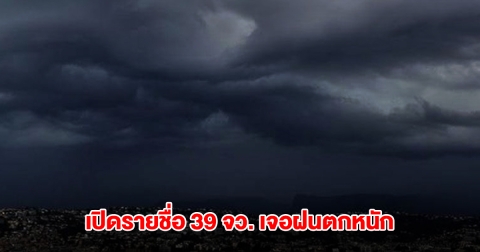 กรมอุตุฯ เปิดรายชื่อ 39 จังหวัด เจอฝนตกหนัก กทม.ไม่รอด โดนด้วย