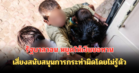 รัฐบาลวอน หยุดให้เงินขอทาน เสี่ยงสนับสนุนการกระทำผิดโดยไม่รู้ตัว
