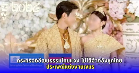 กระทรวงวัฒนธรรมไทยแจง! กัมพูชาเตรียมเสนอ ประเพณีแต่งงานเขมร ต่อยูเนสโก ไม่มีอ้างอิง ชุดไทย หรือสอดแทรกการแต่งกายแบบไทย