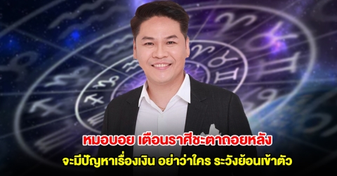 หมอบอย เตือนราศีชะตาถอยหลัง มีปัญหาเรื่องเงิน อย่าแช่งใคร ระวังย้อนเข้าตัว