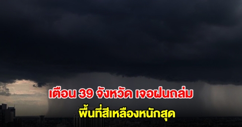 กรมอุตุฯ เตือน 39 จังหวัด เจอฝนถล่ม พื้นที่สีเหลืองหนักสุด กทม.ไม่รอด โดนด้วย