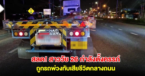 สลด! คุณแม่วัย 26 กำลังตั้งครรภ์ได้ 2 เดือน ถูกรถพ่วงทับเสียชีวิตกลางถนน