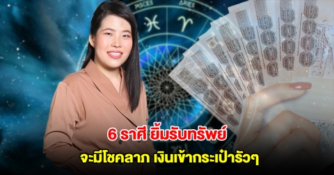 หมอไก่ เปิดดวง 6 ราศี ยิ้มรับทรัพย์ จะมีโชคลาภ เงินเข้ากระเป๋ารัวๆ