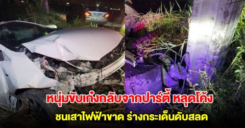 สลด! หนุ่มขับเก๋งกลับจากปาร์ตี้ หลุดโค้ง ชนเสาไฟฟ้าขาด ร่างกระเด็นดับสลด