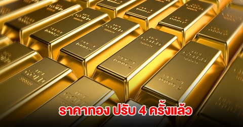 ราคาทองล่าสุด ปรับ 4 ครั้งแล้ว
