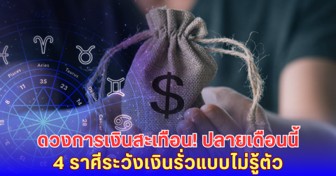ดวงแรงปลายเดือน! 4 ราศีเงินอยู่เรือนมรณะ เสี่ยงเจอรายจ่ายไม่คาดคิด