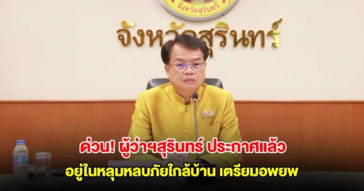 ด่วน! ผู้ว่าฯสุรินทร์ ขอประชาชน อ.พนมดงรัก อยู่ในหลุมหลบภัยใกล้บ้าน เตรียมอพยพ
