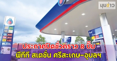 ประกาศปิดชั่วคราว 8 ปั๊มพีทีที สเตชั่น ศรีสะเกษ-อุบลฯ