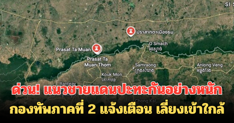 ด่วน! แนวชายแดนปะทะกันอย่างหนัก กองทัพภาคที่ 2 แจ้งเตือน เลี่ยงเข้าใกล้