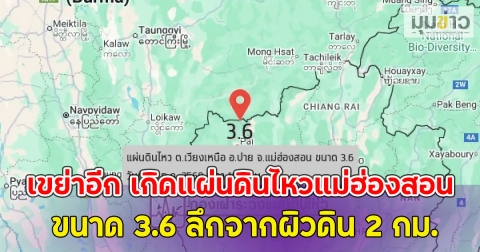 เขย่าอีก เกิดแผ่นดินไหวแม่ฮ่องสอน ขนาด 3.6 ลึกจากผิวดิน 2 กม.