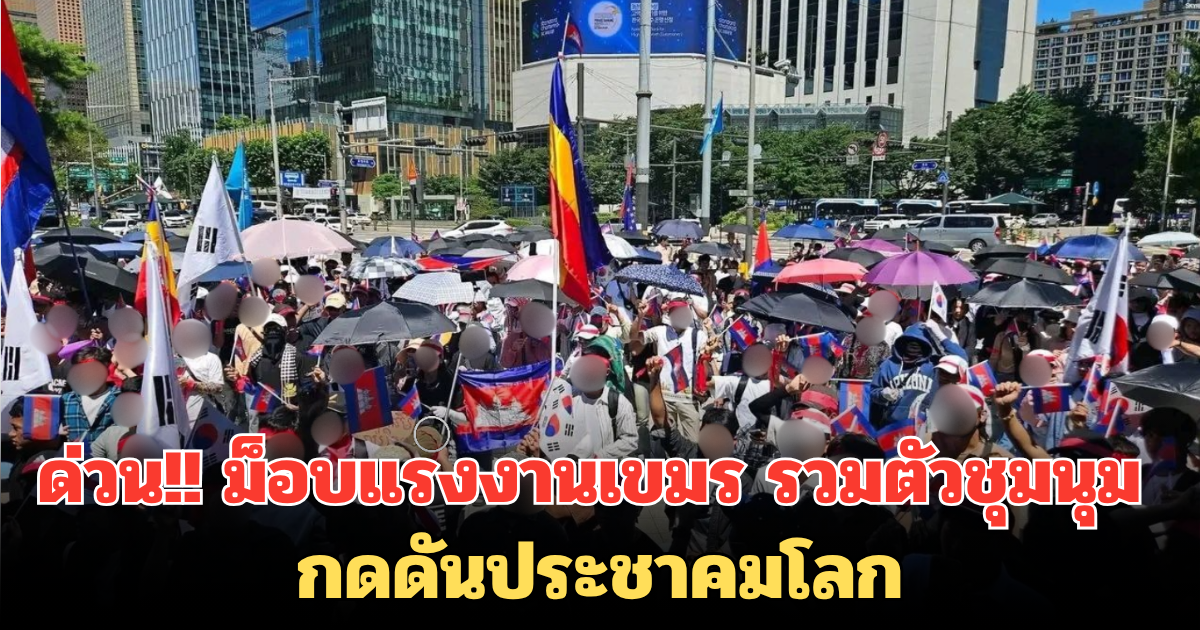 ด่วน!! ม็อบแรงงานเขมร รวมตัวชุมนุม กดดันประชาคมโลก