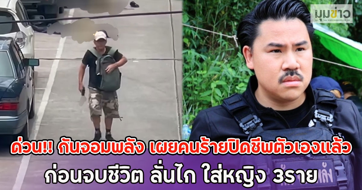 ด่วน!! กันจอมพลัง เผยคนร้ายปิดชีพตัวเองแล้ว ก่อนจบชีวิต ลั่นไก ใส่หญิง 3ราย