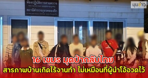 16 เขมร มุดป่ากลับไทย สารภาพบ้านเกิดไร้งานทำ ไม่เหมือนที่ผู้นำโอ้อวดไว้