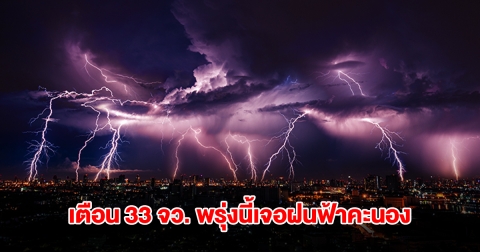 กรมอุตุฯ เปิดรายชื่อ 33 จังหวัด พรุ่งนี้เจอฝนฟ้าคะนอง กทม.โดนด้วย