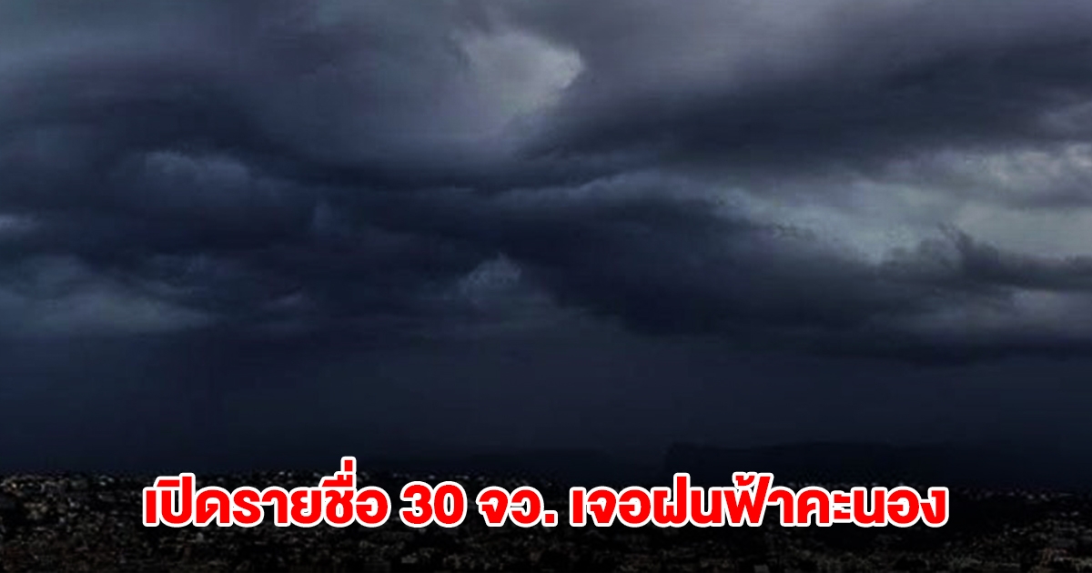 กรมอุตุฯ เปิดรายชื่อ 30 จังหวัด เจอฝนฟ้าคะนอง