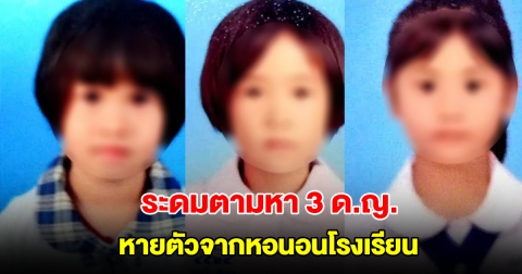 ด่วน! ระดมตามหา 3 ด.ญ. หายตัวจากหอนอนโรงเรียน