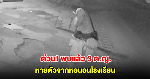 ด่วน! พบแล้ว 3 ด.ญ. หายตัวจากหอนอนโรงเรียน