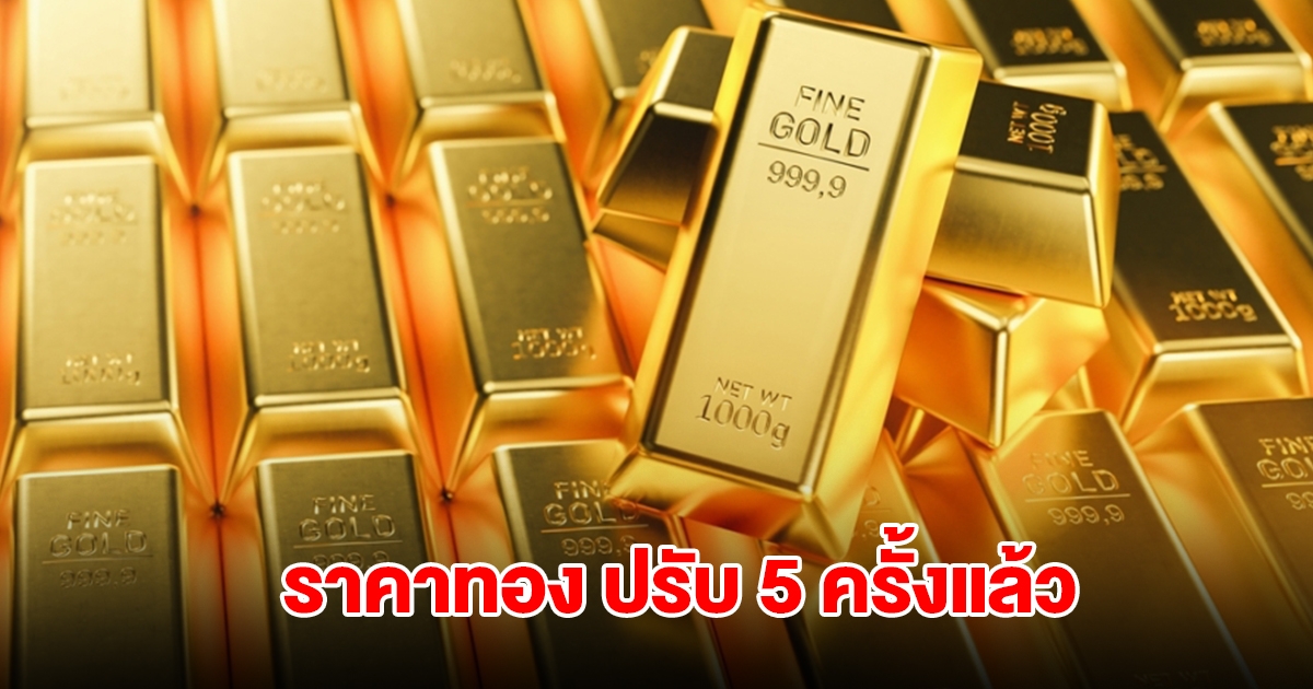 ราคาทองล่าสุด ปรับ 5 ครั้งแล้ว