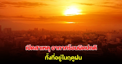 กรมอุตุนิยมวิทยา เปิดสาเหตุอากาศร้อนผิดปกติ ทั้งที่อยู่ในฤดูฝน