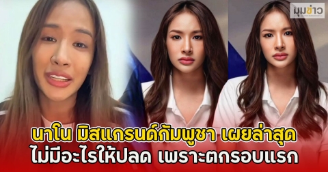 นาโน มิสแกรนด์กัมพูชา เผยล่าสุดไม่มีอะไรให้ปลด เพราะตกรอบแรก