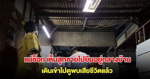 แม่ช็อก เห็นลูกชายไปยืนอยู่กลางบ้าน เดินเข้าไปดูพบเสียชีวิตแล้ว
