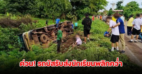ด่วน! รถบัสรับส่งนักเรียนพลิกคว่ำ บาดเจ็บระนาว มีผู้เสียชีวิต