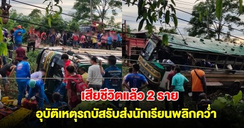 นักเรียนเสียชีวิตแล้ว 2 ราย อุบัติเหตุรถบัสรับส่งพลิกคว่ำ บาดเจ็บระนาว