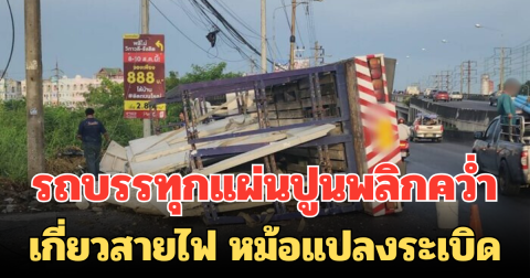 ระทึก! รถบรรทุกแผ่นปูนพลิกคว่ำ เกี่ยวสายไฟ หม้อแปลงระเบิด