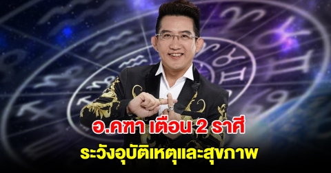 อ.คฑา เตือน 2 ราศี ระวังอุบัติเหตุและสุขภาพ