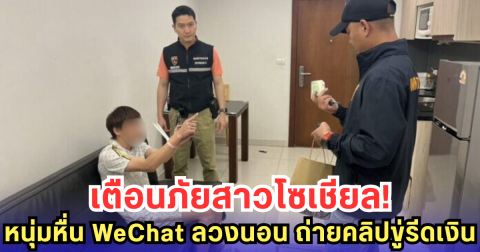 เตือนภัยสาวโซเชียล! หนุ่มหื่น WeChat ลวงนอน ถ่ายคลิปขู่รีดเงิน