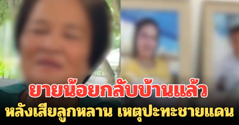 รักและคิดถึงเสมอ ยายน้อยกลับบ้านแล้ว หลังเสียลูกหลาน เหตุกระสุนปืนใหญ่ตกในปั๊มน้ำมัน