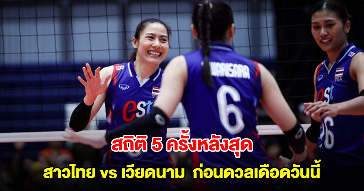 สถิติ 5 ครั้งหลังสุด วอลเลย์บอลหญิงทีมชาติไทย vs เวียดนาม ก่อนดวลเดือด SEA V League 2025 สัปดาห์ 2 นัด 3