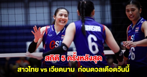 สถิติ 5 ครั้งหลังสุด วอลเลย์บอลหญิงทีมชาติไทย vs เวียดนาม ก่อนดวลเดือด SEA V League 2025 สัปดาห์ 2 นัด 3