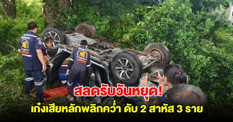 สลดรับวันหยุด! เก๋งครอบครัว 5 ชีวิต เสียหลักพลิกคว่ำ เสียชีวิต 2 สาหัส 3 ราย