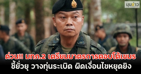 ด่วน!! มทภ.2 เตรียมมาตรการตอบโต้เขมร ชี้ยั่วยุ วางทุ่นระเบิด ผิดเงื่อนไขหยุดยิง