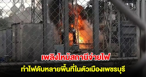 เพลิงไหม้สถานีจ่ายไฟ ทำไฟดับหลายพื้นที่ในตัวเมืองเพชรบุรี