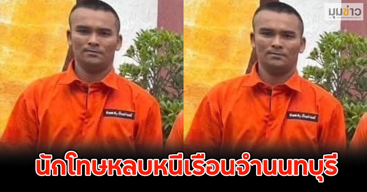 ด่วน!! นักโทษหลบหนีเรือนจำนนทบุรี ล่าตัว นช.อนุชิต สุขสุด