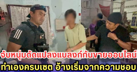 จับหนุ่มดัดแปลงแบลงก์กันขายออนไลน์ ทำเองครบเซต อ้างเริ่มจากความชอบ